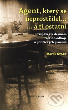 Agent, který se neprostřílel… a ti ostatní - Marek Starý