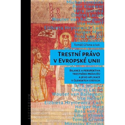 Trestní právo v Evropské unii - Bilance a perspektiva trestního práva EU a jeho aplikace v členských