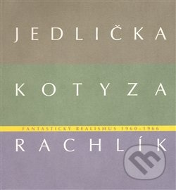 Fantastický realismus 1960 - 1966: Jan Jedlička - Vladivoj Kotyza - Mikuláš Rachlík - Jan Jedlička, Lenka Kodlová, Vojtěch Lahoda, Mikuláš Rachlík, Marie Rakušanová