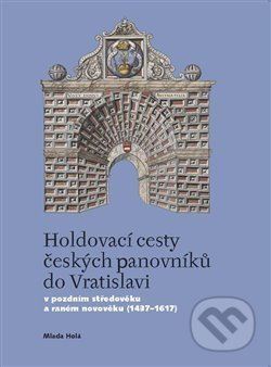 Holdovací cesty českých panovníků do Vratislavi - Mlada Holá