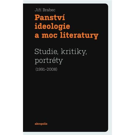 Panství ideologie a moc literatury - Jiří Brabec