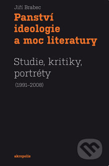 Panství ideologie a moc literatury - Jiří Brabec