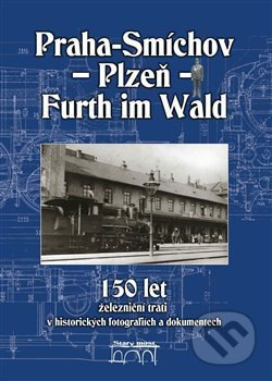150 let železniční trati Praha-Smíchov - Plzeň - Furth im Wald v historických fotografiích a dokumentech - Jaroslav Kocourek, Miroslav Petr, Simbartl Václav, Maurenz Jiří
