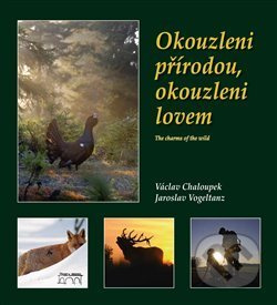 Okouzleni přírodou, okouzleni lovem - Jaroslav Vogeltanz, Václav Chaloupek