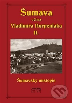 Šumava očima Vladimíra Horpeniaka II. (místopis) - Vladimír Horpeniak