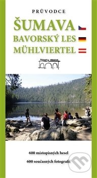Průvodce Šumava. Bavorský les. Mühlviertel. - Petr Mazný, Eva Haunerová, Tomáš Bernhardt, Marita Haller, Franziska Stölzel