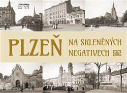 Plzeň na skleněných negativech - Tomáš Bernhardt, Petr Mazný