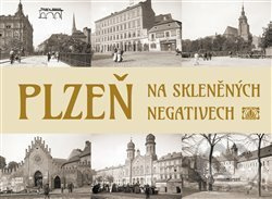Plzeň na skleněných negativech - Tomáš Bernhardt, Petr Mazný