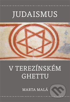 Judaismus v terezínském ghettu - Marta Malá