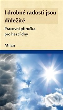 I drobné radosti jsou důležité - Milan