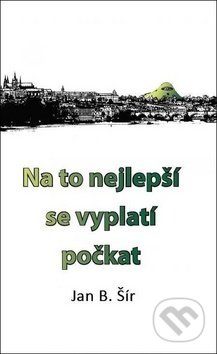 Na to nejlepší se vyplatí počkat - Jan B. Šír