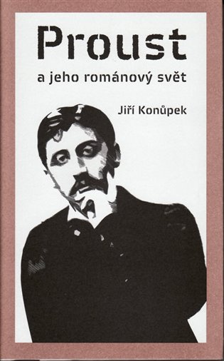 Proust a jeho románový svět - Jiří Konůpek