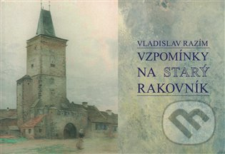 Vzpomínky na Starý Rakovník - Vladislav Razím