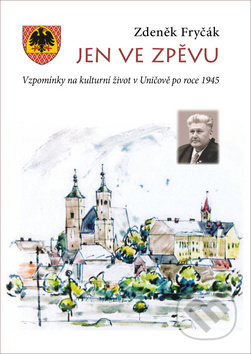 Jen ve zpěvu (Vzpomínky na kulturní život v Uničově po roce 1945) - kniha z kategorie Společenská beletrie