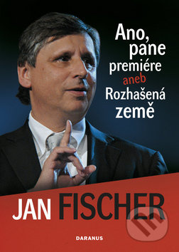 Ano, pane premiére aneb Rozhašená země - Jan Fischer