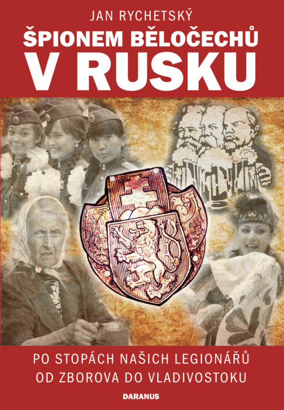 Špionem Běločechů v Rusku - Po stopách našich legionářů od Zborova do Vladivostoku