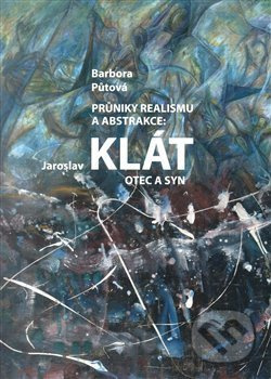 Průnik realismu a abstrakce: Jaroslav Klát otec a syn - kniha z kategorie Malířství a sochařství