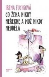 Co žena nikdy neřekne a muž nikdy neudělá - Irena Fuchsová - kniha z kategorie Beletrie