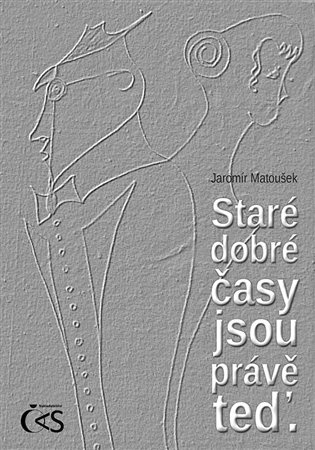 Staré dobré časy jsou právě teď - Jaromír Matoušek