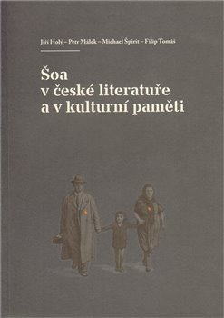 Šoa v české literatuře a v kulturní paměti - Michael Špirit, Jiří Holý, Petr Málek, Filip Tomáš