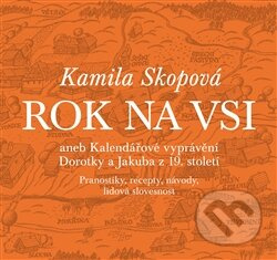 Rok na vsi aneb Kalendářové vyprávění Dorotky a Jakuba z 19. století - Kamila Skopová