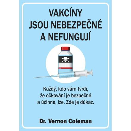 Vakcíny jsou nebezpečné a nefungují - Každý, kdo vám tvrdí, že očkování je bezpečné a účinné, lže. Z