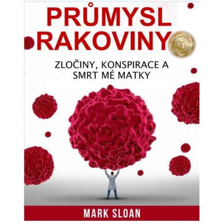 Průmysl rakoviny - Zločiny, konspirace a smrt mé matky