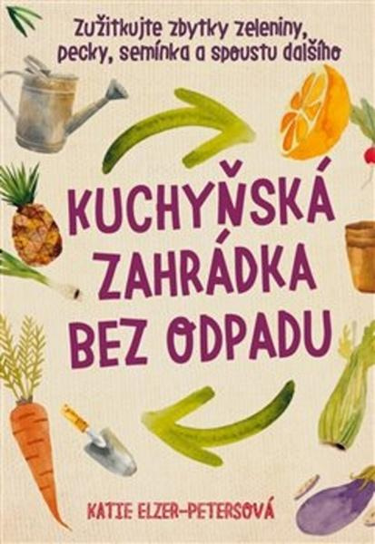 Kuchyňská zahrádka bez odpadu - Katie Elzer – Petersová