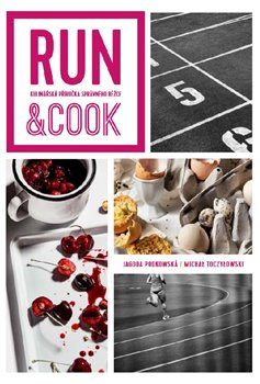 Run &amp; Cook : Kulinářská příručka správného běžce - Jagoda Podkowská, Michael Toczylowski