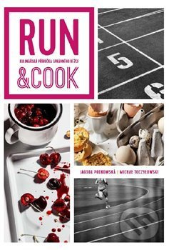 Run &amp; Cook : Kulinářská příručka správného běžce - Jagoda Podkowská, Michael Toczylowski