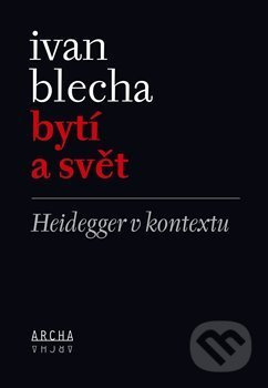 Bytí a svět. Heidegger v kontextu - Ivan Blecha