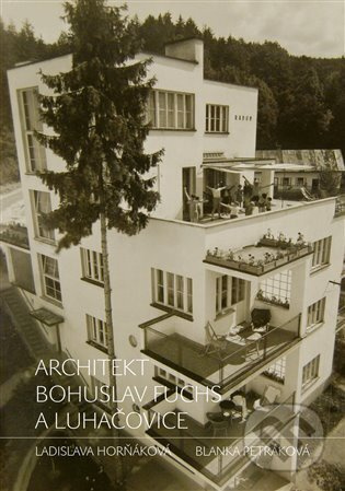 Architekt Bohuslav Fuchs a Luhačovice - Blanka Petráková, Ladislava Horňáková