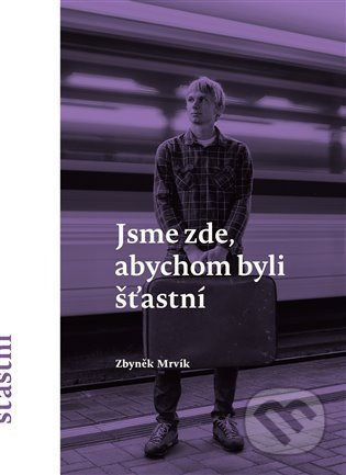 Jsme zde, abychom byli šťastní - Zbyněk Mrvík