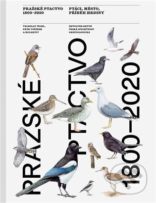 Pražské ptactvo 1800–2020 - Veleslav Wahl, Petr Voříšek, Jaroslav Cepák, Kateřina Ebelová, Jan Hora, Jakub Hošek, Jan Hošek, Ondžej Sedláček, Jaroslav Škopek