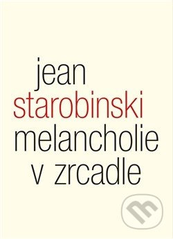 Melancholie v zrcadle - Jean Starobinski