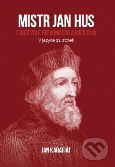 Mistr Jan Hus (Z Boží vůle reformátor a mučedník) - Ján Karafiát - kniha z kategorie Křesťanství
