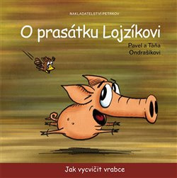 O prasátku Lojzíkovi – Jak vycvičit vrabce /22x22cm/ - Táňa Ondrašíková, Pavel Ondrašík