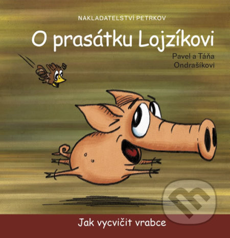 O prasátku Lojzíkovi – Jak vycvičit vrabce /22x22cm/ - Táňa Ondrašíková, Pavel Ondrašík