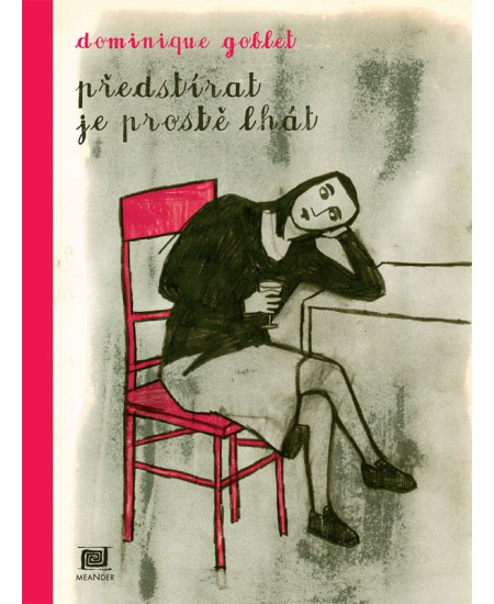 Předstírat je prostě lhát - Dominique Goblet