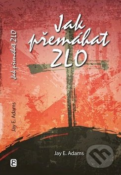 Jak přemáhat zlo - Jay E. Adams - kniha z kategorie Duchovní život