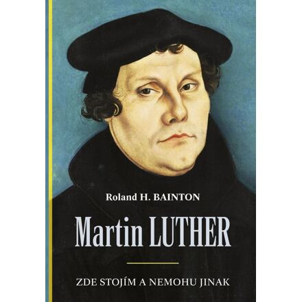 Martin Luther – Zde stojím a nemohu jinak - Roland H. Bainton