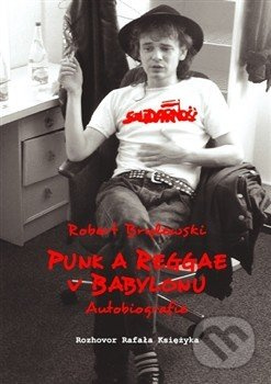 Punk a reggae v Babylonu (Autobiografie) - Rafal Ksiezyk, Robert Brylewski - kniha z kategorie Hudba