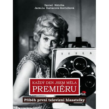 Každý den jsem měla premiéru - Příběh první televizní hlasatelky - Daniel Růžička, Jarmila Šustrová-Horčičková