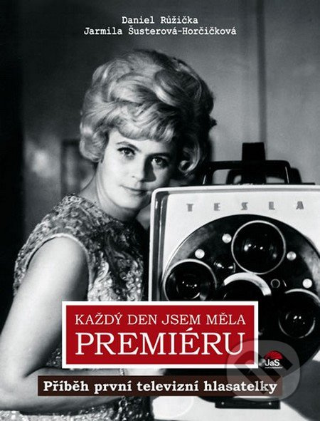 Každý den jsem měla premiéru - Příběh první televizní hlasatelky - Daniel Růžička, Jarmila Šustrová-Horčičková