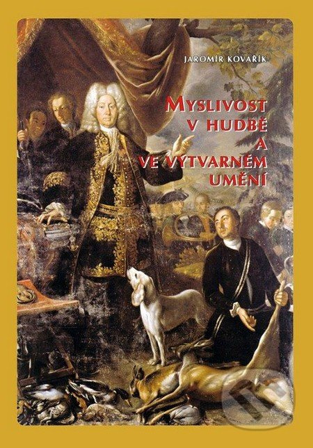 Myslivost v hudbě a ve výtvarném umění - Jaromír Kovařík - kniha z kategorie Myslivost