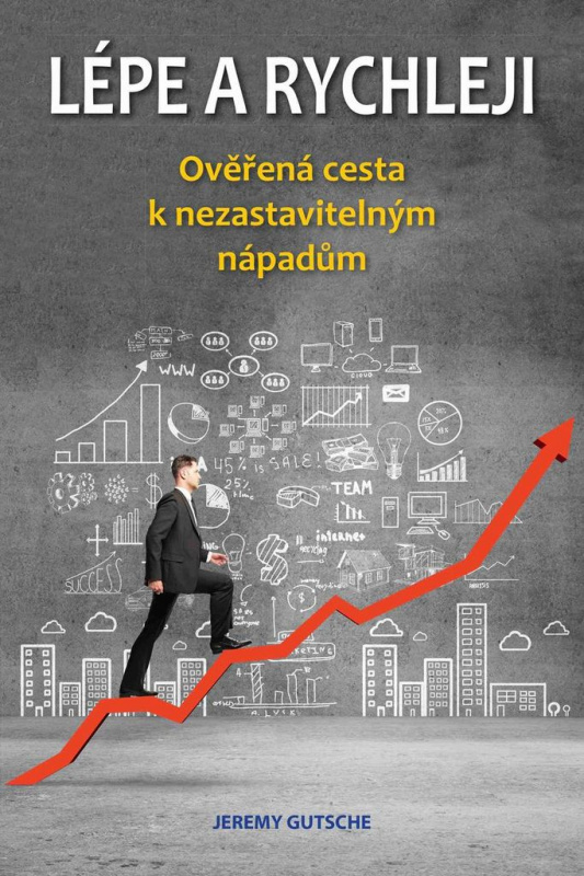Lépe a rychleji – Ověřená cesta k nezastavitelným nápadům - Jeremy Gutsche