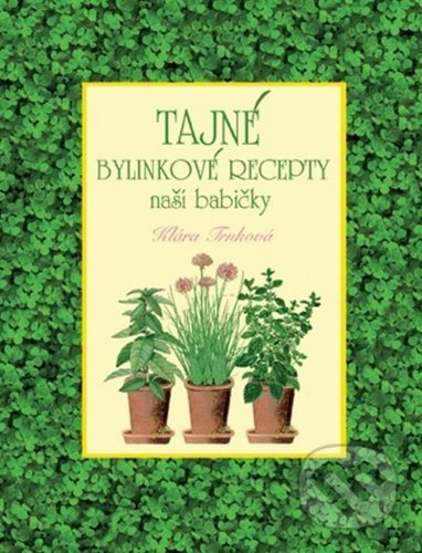Tajné bylinkové recepty naší babičky - Klára Trnková