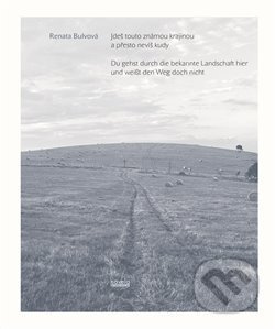 Jdeš touto známou krajinou a přesto nevíš kudy / Du gehst durch die bekannte Landschaft hier und weißt den Weg doch nicht - Renata Bulvová, Mirko Kraetsch