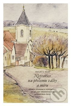 Netvořice na přelomu války a míru (Příběh vyhnání a vzpomínky na dějiny všedního dne uprostřed Čech) - kniha z kategorie Historie