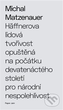 Häffnerova lidová tvořivost opuštěná na počátku devatenáctého století pro národní nespolehlivost - Michal Matzenauer